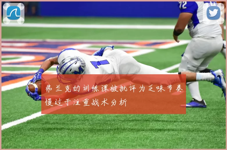 弗兰克的训练课被批评为乏味节奏慢过于注重战术分析