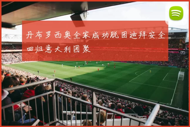 丹布罗西奥全家成功脱困迪拜安全回归意大利团聚